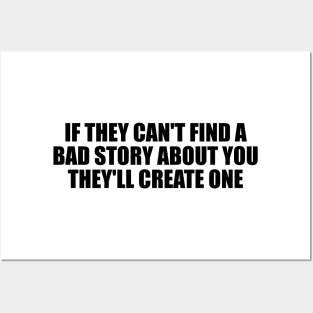 If they can't find a bad story about you, they'll create one Posters and Art